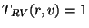 $T_{RV}(r,v) = 1$